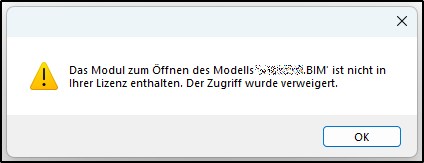 Fehlermeldung in einem Windows-Dialog: „Das Modul zum Öffnen des Modells ‘*.BIM’ ist nicht in Ihrer Lizenz enthalten. Der Zugriff wurde verweigert.“ mit gelbem Warnsymbol und OK-Schaltfläche.